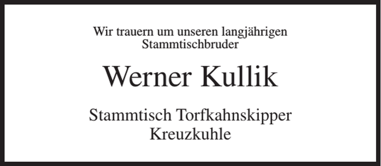 <p>Wir trauern um unseren langjährigen<br />Stammtischbruder</p><p>Werner Kullik<br />Stammtisch Torfkahnskipper<br />Kreuzkuhle</p>