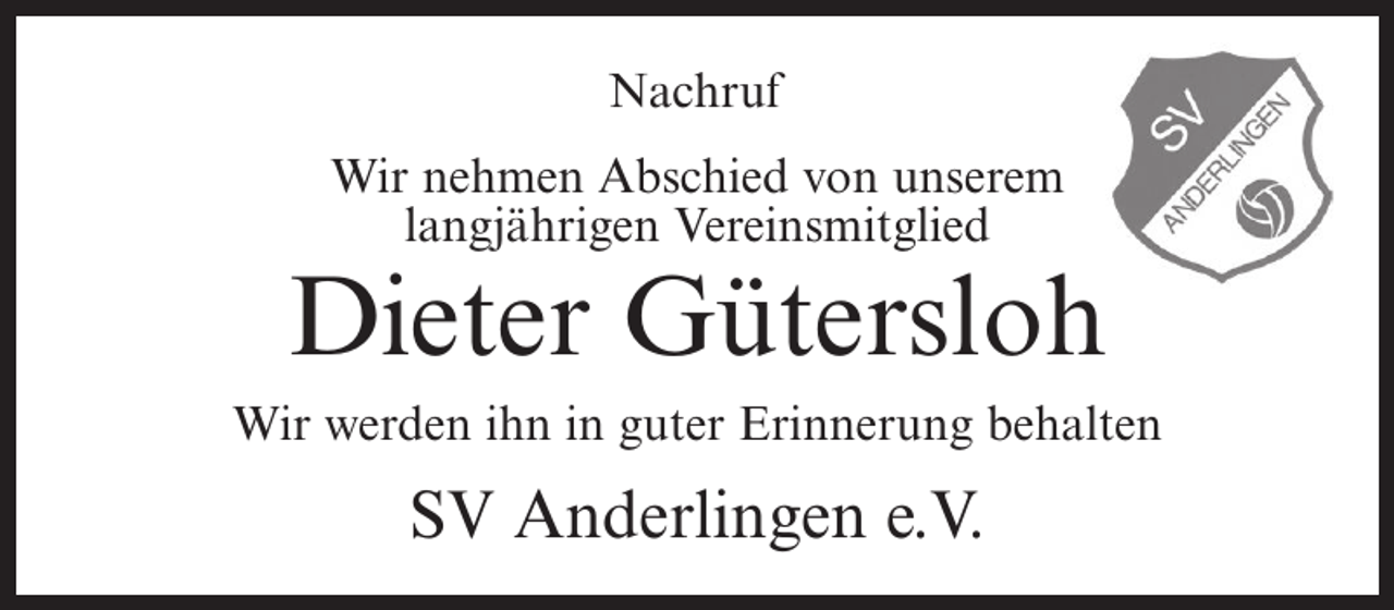 <p>Nachruf<br />Wir nehmen Abschied von unserem<br />langjährigen Vereinsmitglied</p><p>Dieter Gütersloh<br />Wir werden ihn in guter Erinnerung behalten</p><p>SV Anderlingen e.V.</p>