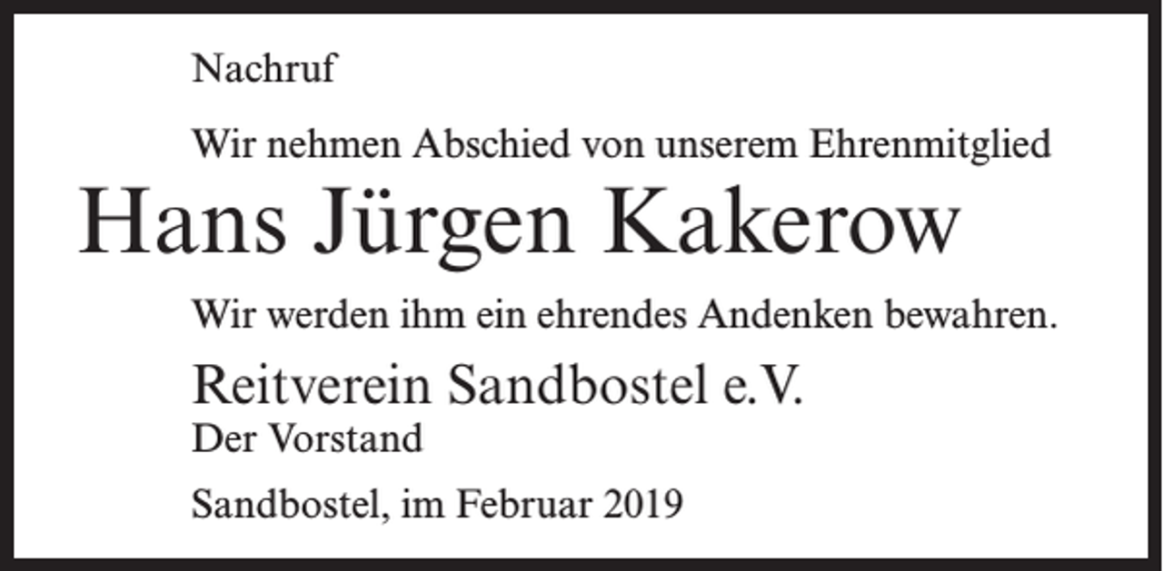 <p>Nachruf<br />Wir nehmen Abschied von unserem Ehrenmitglied</p><p>Hans Jürgen Kakerow</p><p>Wir werden ihm ein ehrendes Andenken bewahren.</p><p>Reitverein Sandbostel e.V.<br />Der Vorstand</p><p>Sandbostel, im Februar 2019</p>