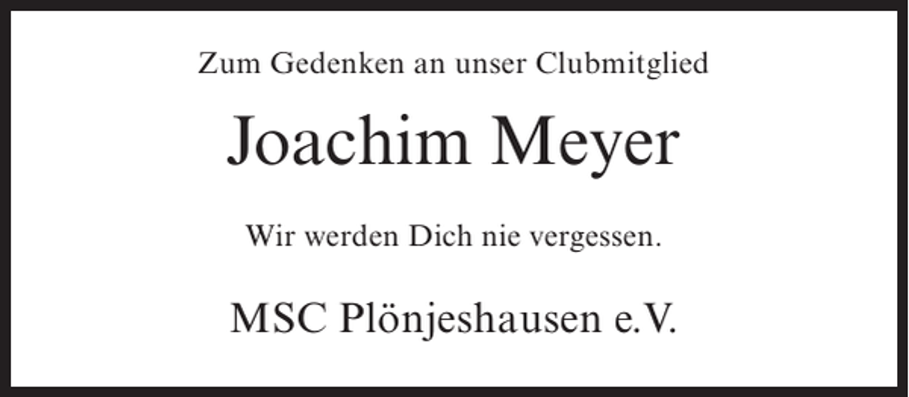 <p>Zum Gedenken an unser Clubmitglied</p><p>Joachim Meyer<br />Wir werden Dich nie vergessen.</p><p>MSC Plönjeshausen e.V.</p>