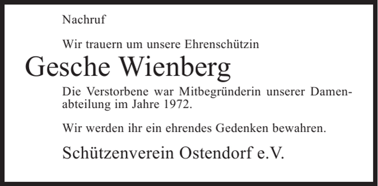 <p>Nachruf<br />Wir trauern um unsere Ehrenschützin</p><p>Gesche Wienberg</p><p>Die Verstorbene war Mitbegründerin unserer Damenabteilung im Jahre 1972.<br />Wir werden ihr ein ehrendes Gedenken bewahren.</p><p>Schützenverein Ostendorf e.V.</p>