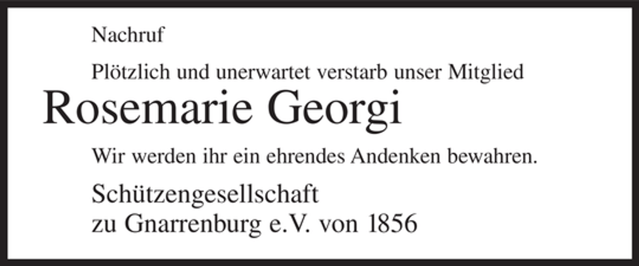<p>Nachruf<br />Plötzlich und unerwartet verstarb unser Mitglied</p><p>Rosemarie Georgi<br />Wir werden ihr ein ehrendes Andenken bewahren.</p><p>Schützengesellschaft<br />zu Gnarrenburg e.V. von 1856</p>