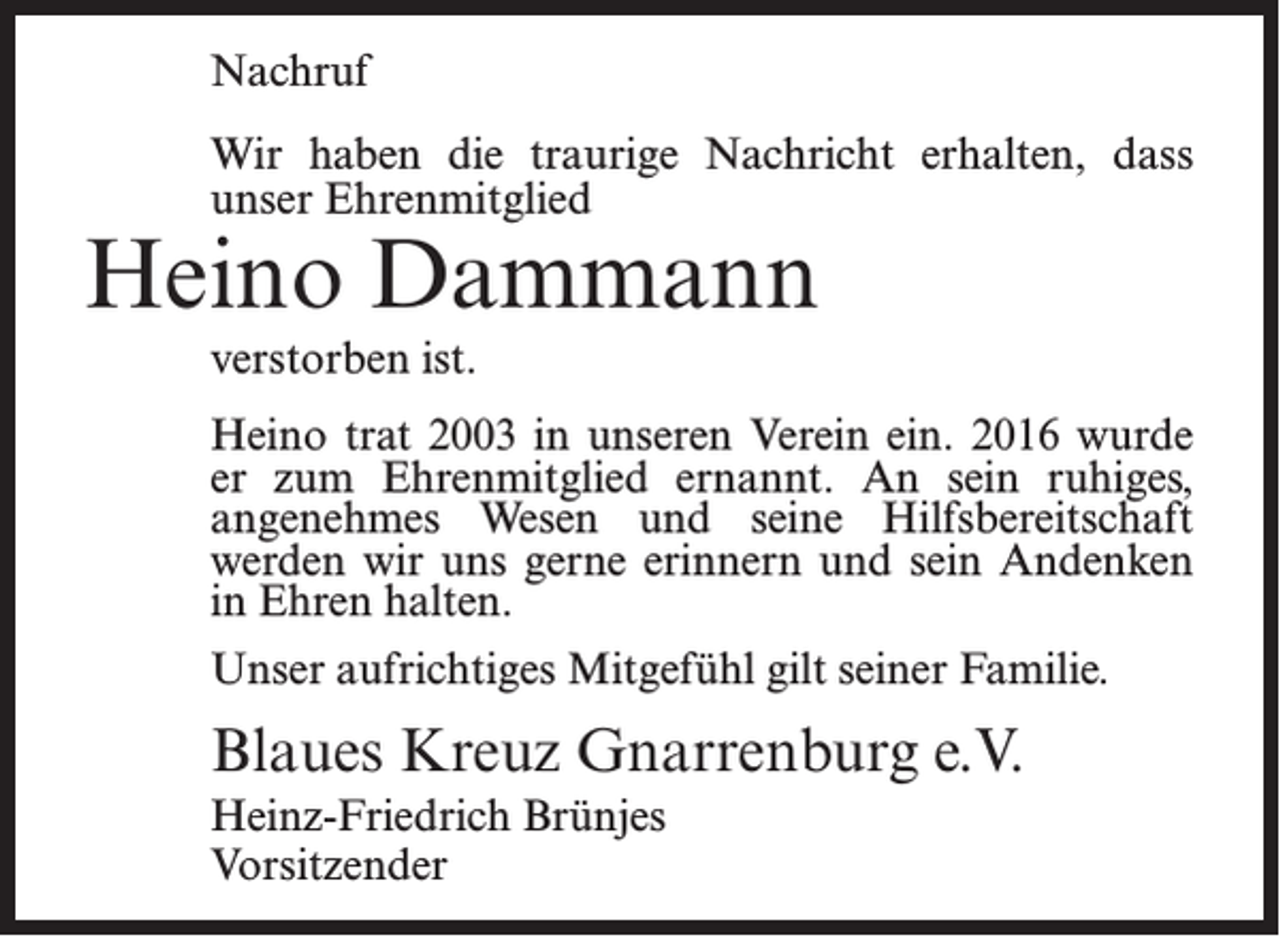 <p>Nachruf<br />Wir haben die traurige Nachricht erhalten, dass<br />unser Ehrenmitglied</p><p>Heino Dammann<br />verstorben ist.</p><p>Heino trat 2003 in unseren Verein ein. 2016 wurde<br />er zum Ehrenmitglied ernannt. An sein ruhiges,<br />angenehmes Wesen und seine Hilfsbereitschaft<br />werden wir uns gerne erinnern und sein Andenken<br />in Ehren halten.<br />Unser aufrichtiges Mitgefühl gilt seiner Familie.</p><p>Blaues Kreuz Gnarrenburg e.V.<br />Heinz-Friedrich Brünjes<br />Vorsitzender</p>
