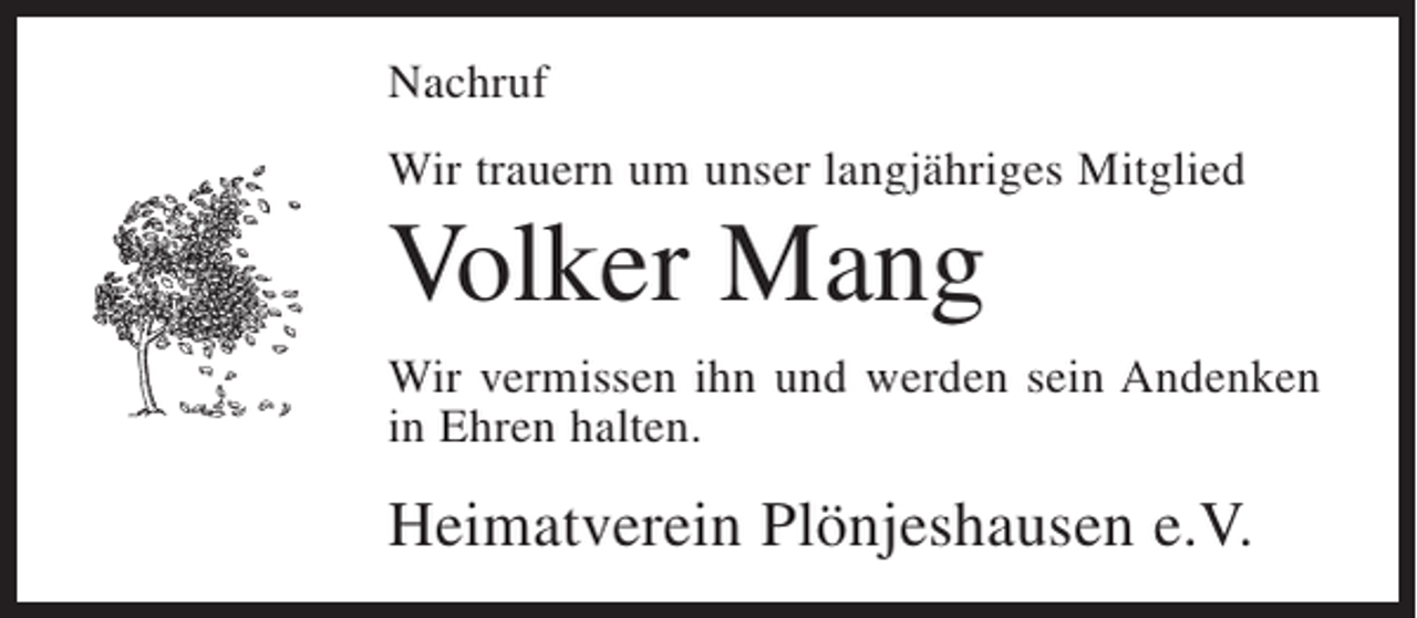 <p>Nachruf<br />Wir trauern um unser langjähriges Mitglied</p><p>Volker Mang<br />Wir vermissen ihn und werden sein Andenken<br />in Ehren halten.</p><p>Heimatverein Plönjeshausen e.V.</p>
