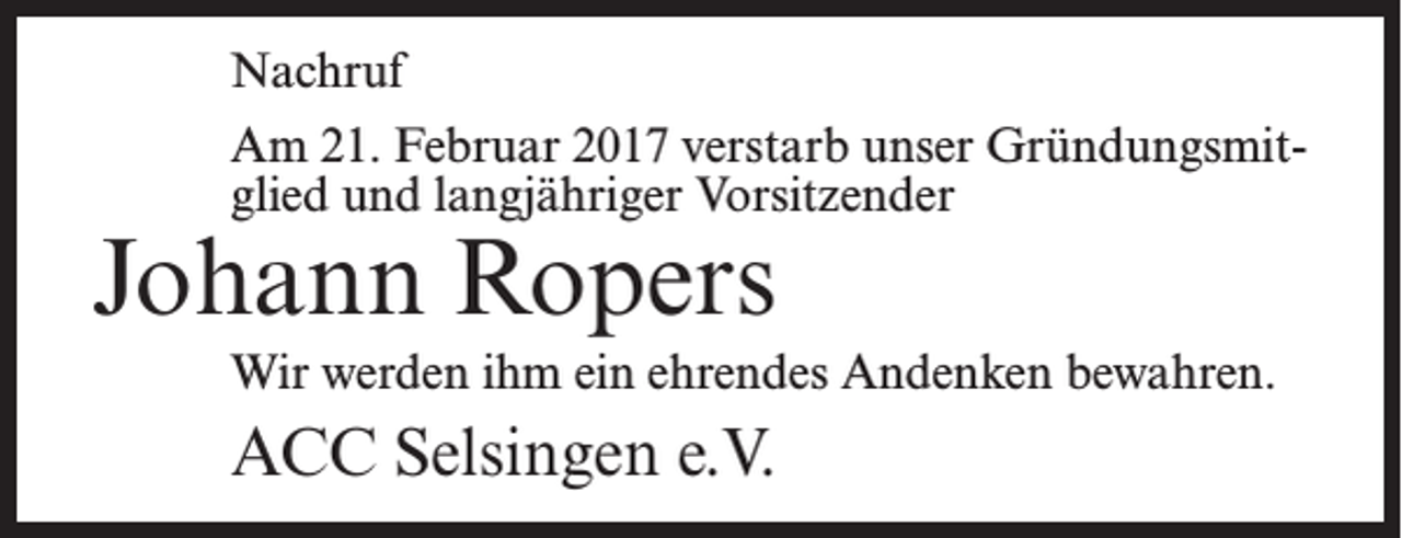 <p>Nachruf<br />Am 21. Februar 2017 verstarb unser Gründungsmitglied und langjähriger Vorsitzender</p><p>Johann Ropers</p><p>Wir werden ihm ein ehrendes Andenken bewahren.</p><p>ACC Selsingen e.V.</p>