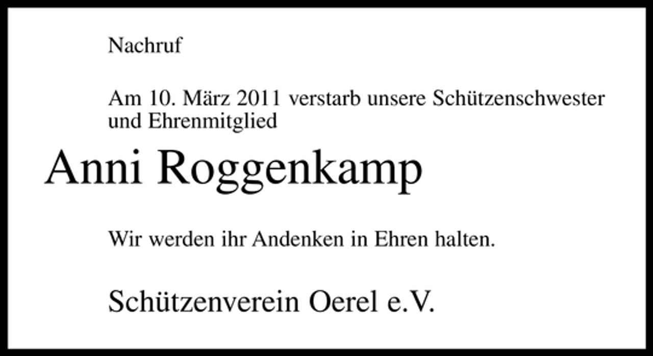 <p>Nachruf Am 10. März 2011 verstarb unsere Schützenschwester und Ehrenmitglied</p><p>Anni Roggenkamp<br />Wir werden ihr Andenken in Ehren halten.</p><p>Schützenverein Oerel e.V.</p>