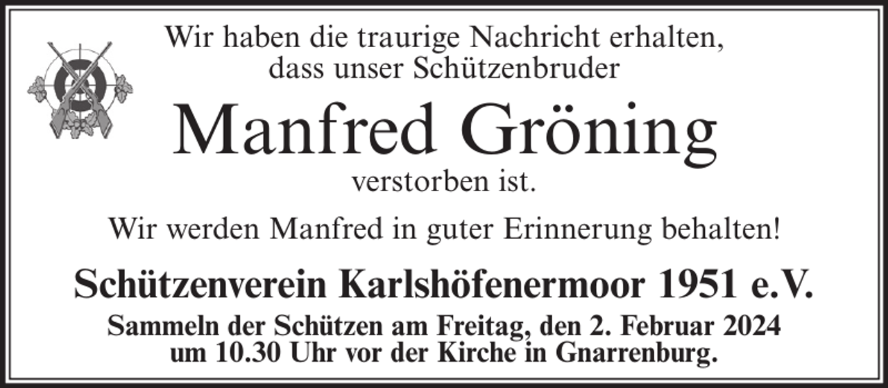 <p>Wir haben die traurige Nachricht erhalten,<br />dass unser Schützenbruder</p><p>Manfred Gröning<br />verstorben ist.</p><p>Wir werden Manfred in guter Erinnerung behalten!</p><p>Schützenverein Karlshöfenermoor 1951 e.V.<br />Sammeln der Schützen am Freitag, den 2. Februar 2024<br />um 10.30 Uhr vor der Kirche in Gnarrenburg.</p>