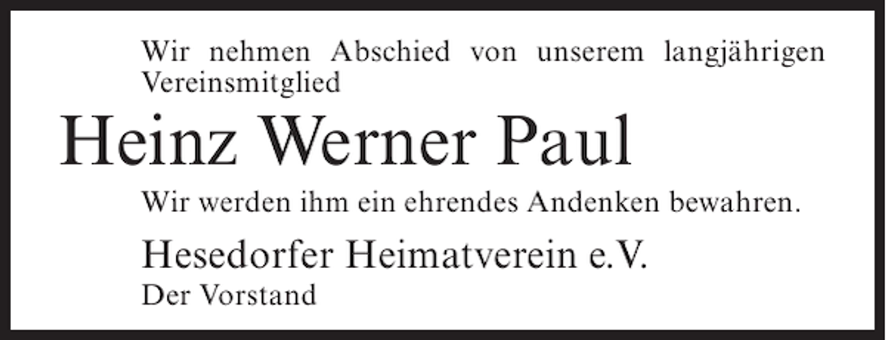 <p>Wir nehmen Abschied von unserem langjährigen<br />Vereinsmitglied</p><p>Heinz Werner Paul</p><p>Wir werden ihm ein ehrendes Andenken bewahren.</p><p>Hesedorfer Heimatverein e.V.<br />Der Vorstand</p>