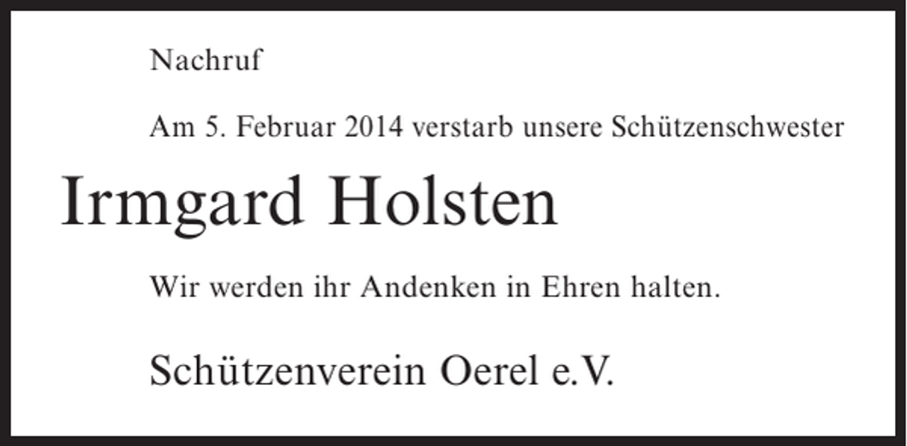 <p>Nachruf<br />Am 5. Februar 2014 verstarb unsere Schützenschwester</p><p>Irmgard Holsten<br />Wir werden ihr Andenken in Ehren halten.</p><p>Schützenverein Oerel e.V.</p>