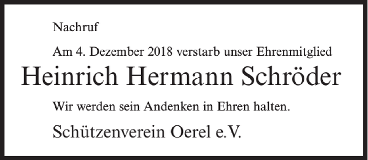 <p>Nachruf<br />Am 4. Dezember 2018 verstarb unser Ehrenmitglied</p><p>Heinrich Hermann Schröder<br />Wir werden sein Andenken in Ehren halten.</p><p>Schützenverein Oerel e.V.</p>