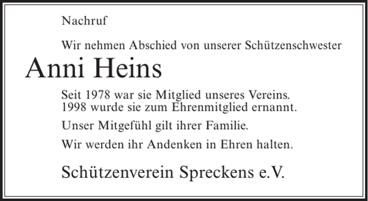 <p>Nachruf<br />Wir nehmen Abschied von unserer Schützenschwester</p><p>Anni Heins</p><p>Seit 1978 war sie Mitglied unseres Vereins.<br />1998 wurde sie zum Ehrenmitglied ernannt.<br />Unser Mitgefühl gilt ihrer Familie.<br />Wir werden ihr Andenken in Ehren halten.</p><p>Schützenverein Spreckens e.V.</p>