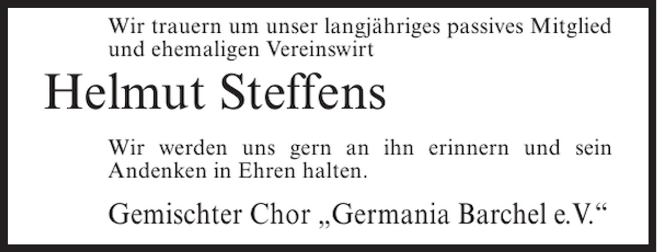 <p>Wir trauern um unser langjähriges passives Mitglied<br />und ehemaligen Vereinswirt</p><p>Helmut Steffens<br />Wir werden uns gern an ihn erinnern und sein<br />Andenken in Ehren halten.</p><p>Gemischter Chor „Germania Barchel e.V.“</p>