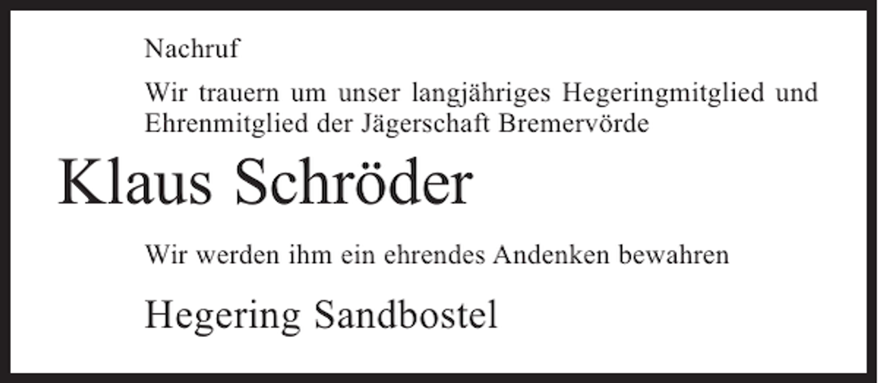 <p>Nachruf<br />Wir trauern um unser langjähriges Hegeringmitglied und<br />Ehrenmitglied der Jägerschaft Bremervörde</p><p>Klaus Schröder<br />Wir werden ihm ein ehrendes Andenken bewahren</p><p>Hegering Sandbostel</p>