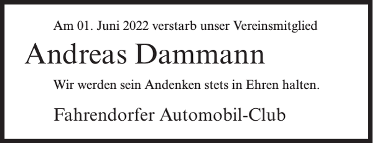 <p>Am 01. Juni 2022 verstarb unser Vereinsmitglied</p><p>Andreas Dammann<br />Wir werden sein Andenken stets in Ehren halten.</p><p>Fahrendorfer Automobil-Club</p>
