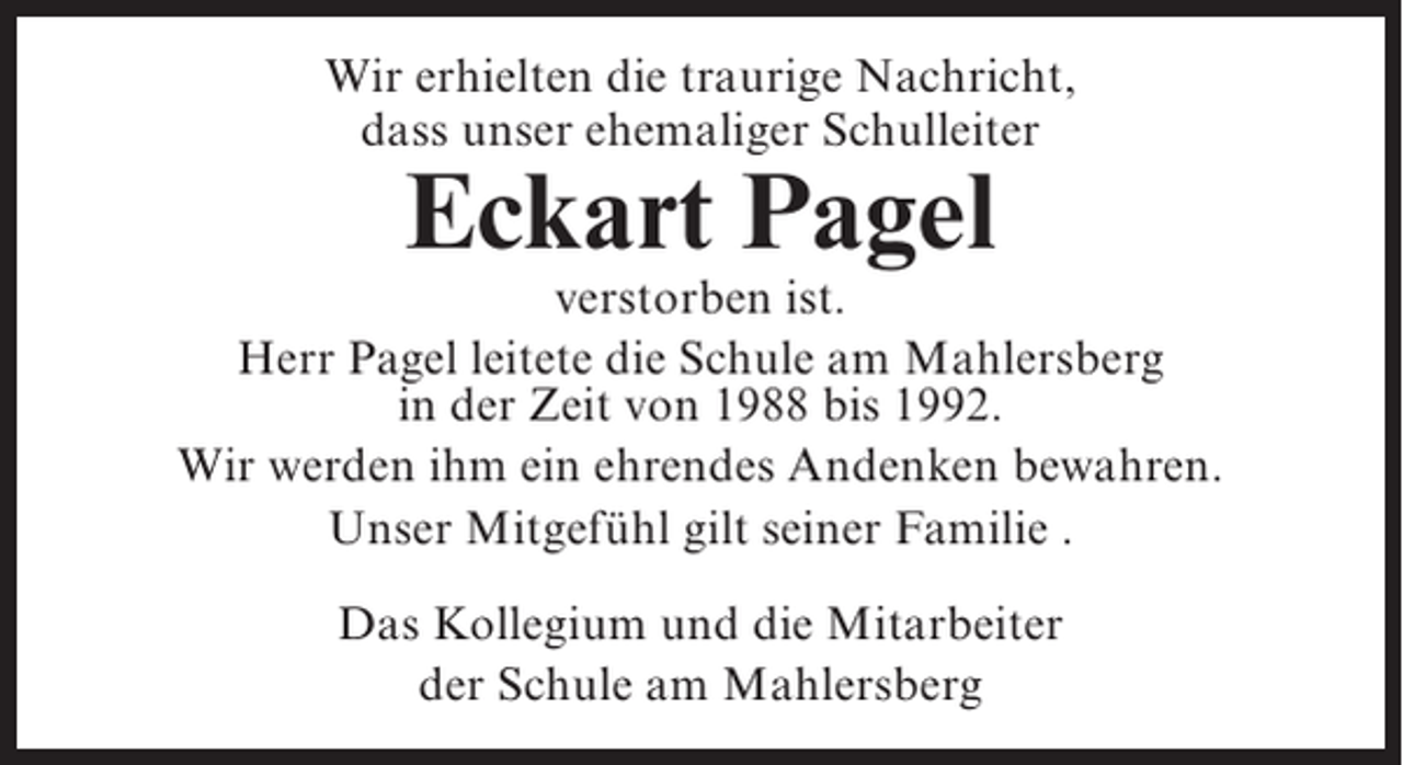 <p>Wir erhielten die traurige Nachricht,<br />dass unser ehemaliger Schulleiter</p><p>Eckart Pagel</p><p>verstorben ist.<br />Herr Pagel leitete die Schule am Mahlersberg<br />in der Zeit von 1988 bis 1992.<br />Wir werden ihm ein ehrendes Andenken bewahren.<br />Unser Mitgefühl gilt seiner Familie .<br />Das Kollegium und die Mitarbeiter<br />der Schule am Mahlersberg</p>