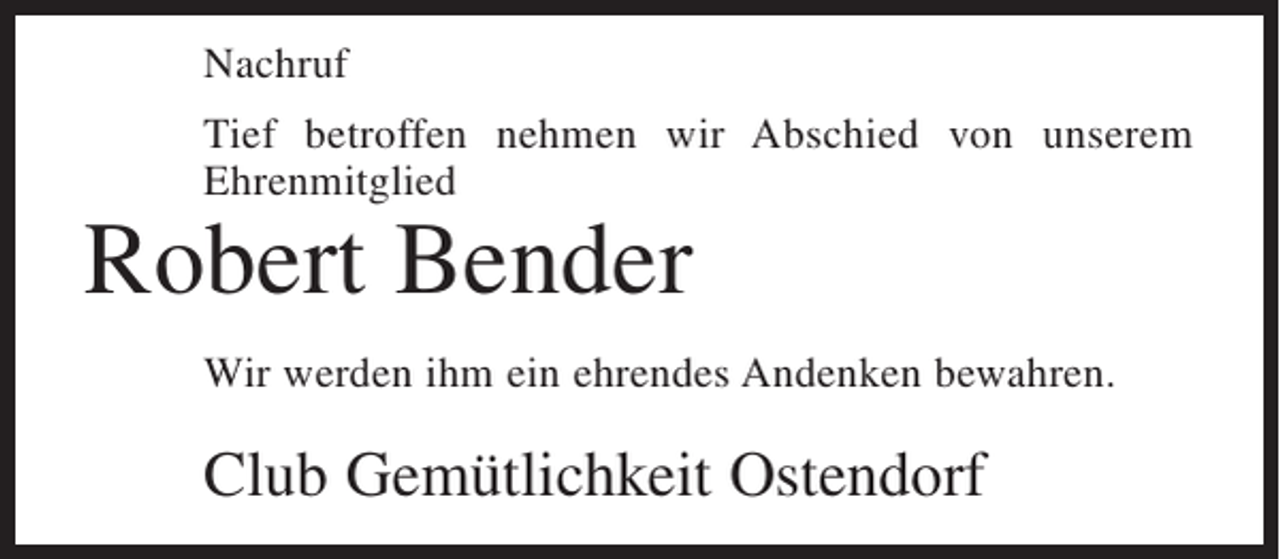 <p>Nachruf<br />Tief betroffen nehmen wir Abschied von unserem<br />Ehrenmitglied</p><p>Robert Bender</p><p>Wir werden ihm ein ehrendes Andenken bewahren.</p><p>Club Gemütlichkeit Ostendorf</p>