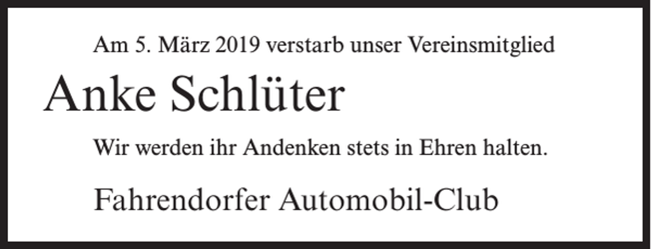 <p>Am 5. März 2019 verstarb unser Vereinsmitglied</p><p>Anke Schlüter<br />Wir werden ihr Andenken stets in Ehren halten.</p><p>Fahrendorfer Automobil-Club</p>
