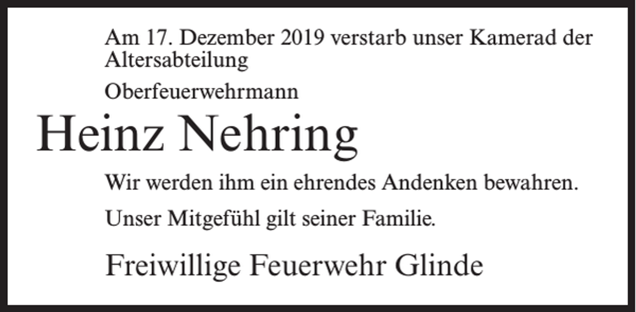 <p>Am 17. Dezember 2019 verstarb unser Kamerad der<br />Altersabteilung<br />Oberfeuerwehrmann</p><p>Heinz Nehring</p><p>Wir werden ihm ein ehrendes Andenken bewahren.<br />Unser Mitgefühl gilt seiner Familie.</p><p>Freiwillige Feuerwehr Glinde</p>