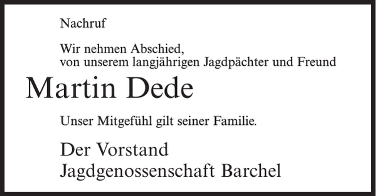 <p>Nachruf<br />Wir nehmen Abschied,<br />von unserem langjährigen Jagdpächter und Freund</p><p>Martin Dede<br />Unser Mitgefühl gilt seiner Familie.</p><p>Der Vorstand<br />Jagdgenossenschaft Barchel</p>