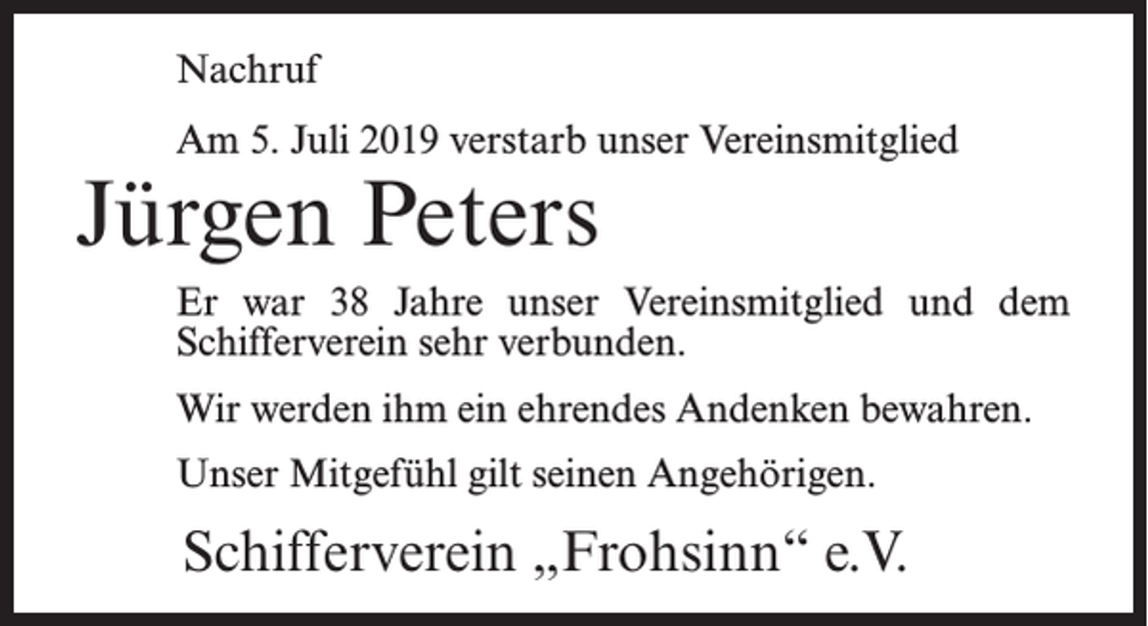 <p>Nachruf<br />Am 5. Juli 2019 verstarb unser Vereinsmitglied</p><p>Jürgen Peters</p><p>Er war 38 Jahre unser Vereinsmitglied und dem<br />Schifferverein sehr verbunden.<br />Wir werden ihm ein ehrendes Andenken bewahren.<br />Unser Mitgefühl gilt seinen Angehörigen.</p><p>Schifferverein „Frohsinn“ e.V.</p>