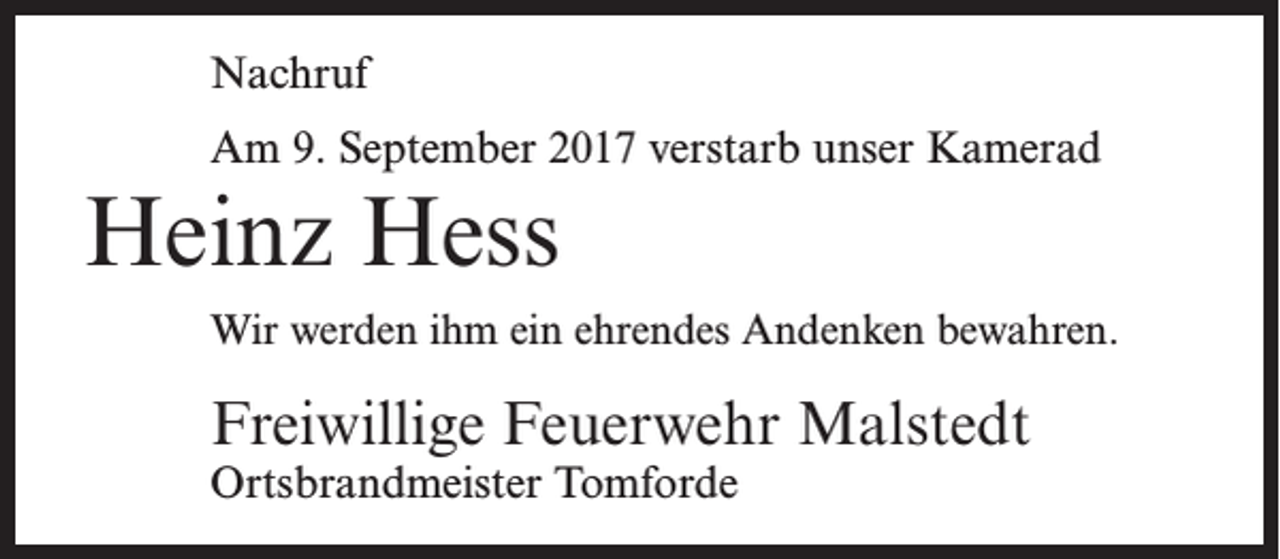 <p>Nachruf<br />Am 9. September 2017 verstarb unser Kamerad</p><p>Heinz Hess<br />Wir werden ihm ein ehrendes Andenken bewahren.</p><p>Freiwillige Feuerwehr Malstedt<br />Ortsbrandmeister Tomforde</p>