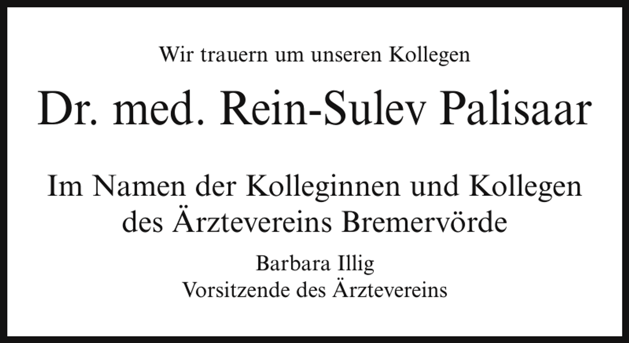 <p>Wir trauern um unseren Kollegen</p><p>Dr. med. Rein-Sulev Palisaar<br />Im Namen der Kolleginnen und Kollegen<br />des Ärztevereins Bremervörde<br />Barbara Illig<br />Vorsitzende des Ärztevereins</p>