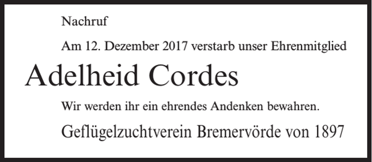 <p>Nachruf<br />Am 12. Dezember 2017 verstarb unser Ehrenmitglied</p><p>Adelheid Cordes<br />Wir werden ihr ein ehrendes Andenken bewahren.</p><p>Geflügelzuchtverein Bremervörde von 1897</p>