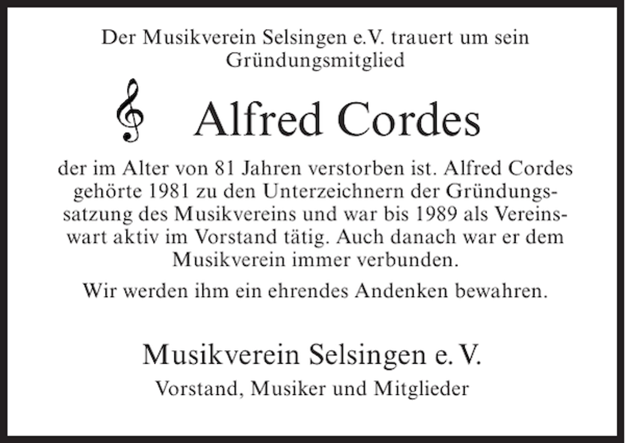 <p>Der Musikverein Selsingen e.V. trauert um sein<br />Gründungsmitglied</p><p>Alfred Cordes<br />der im Alter von 81 Jahren verstorben ist. Alfred Cordes<br />gehörte 1981 zu den Unterzeichnern der Gründungssatzung des Musikvereins und war bis 1989 als Vereinswart aktiv im Vorstand tätig. Auch danach war er dem<br />Musikverein immer verbunden.<br />Wir werden ihm ein ehrendes Andenken bewahren.</p><p>Musikverein Selsingen e. V.<br />Vorstand, Musiker und Mitglieder</p>