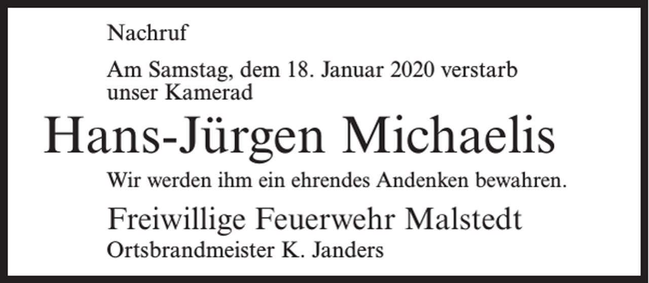 <p>Nachruf<br />Am Samstag, dem 18. Januar 2020 verstarb<br />unser Kamerad</p><p>Hans-Jürgen Michaelis<br />Wir werden ihm ein ehrendes Andenken bewahren.</p><p>Freiwillige Feuerwehr Malstedt<br />Ortsbrandmeister K. Janders</p>