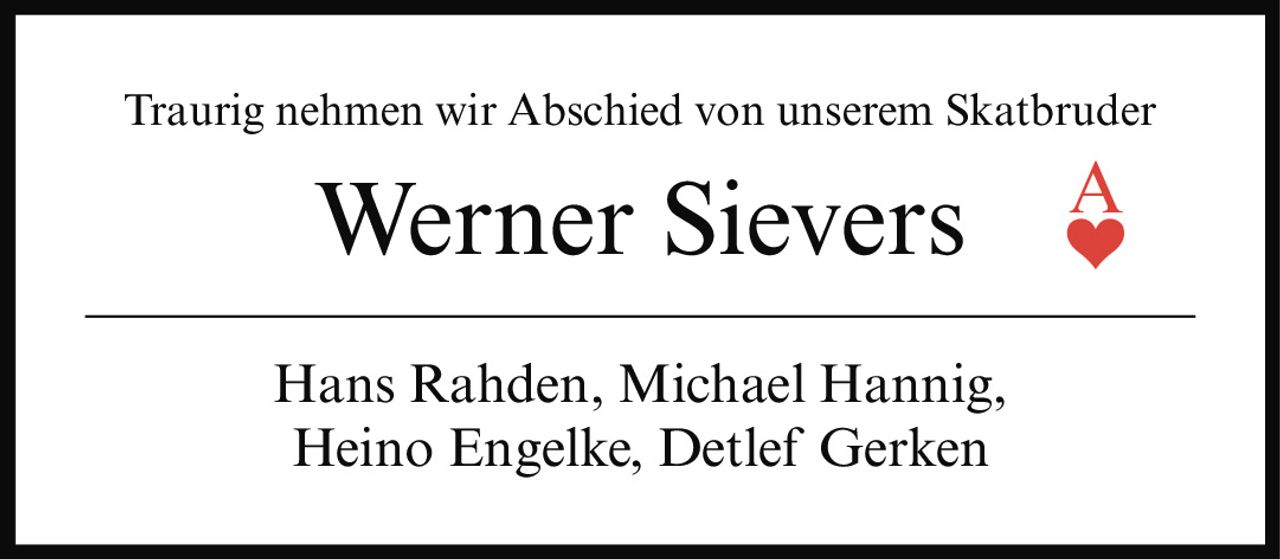 <p>Traurig nehmen wir Abschied von unserem Skatbruder</p><p><strong>Werner Sievers</strong></p><p>Hans Rahden, Michael Hannig, Heino Engelke, Detlef Gerken</p>