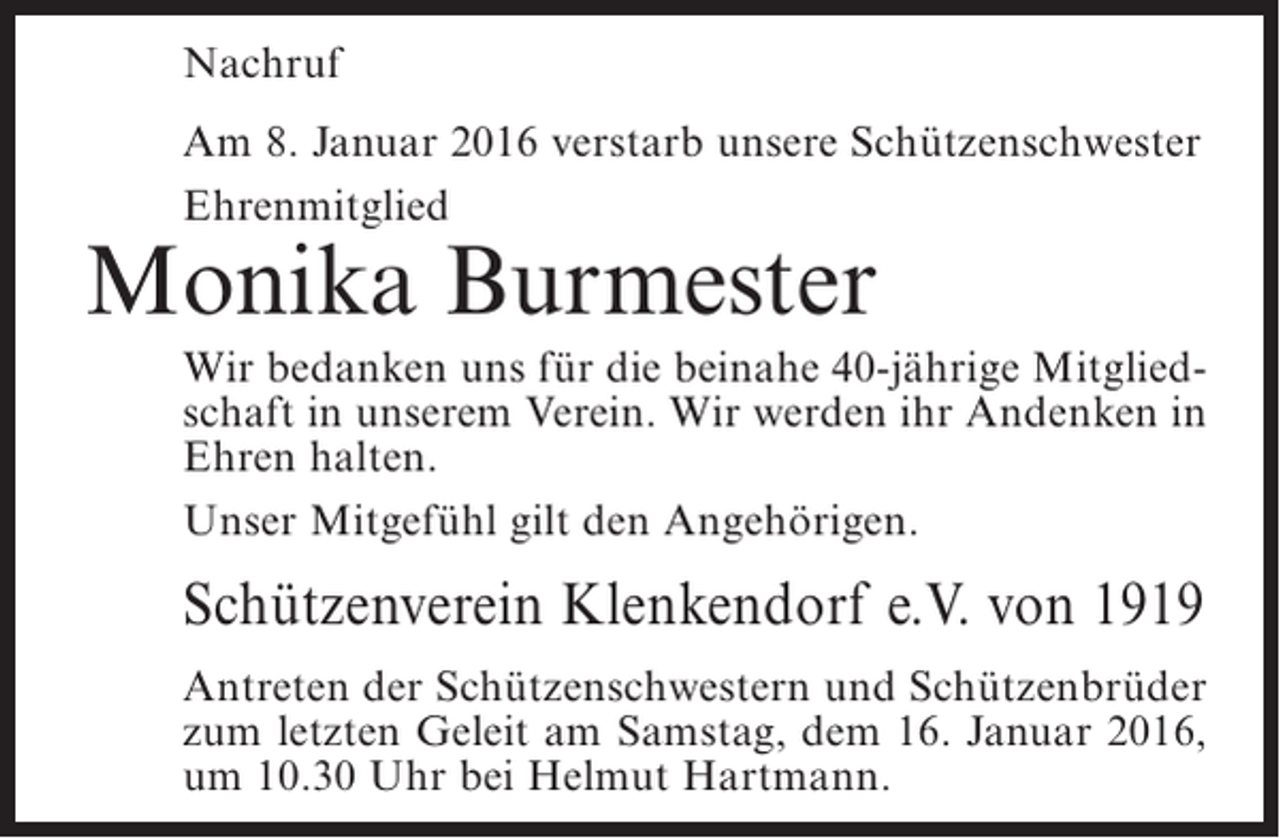 <p>Nachruf<br />Am 8. Januar 2016 verstarb unsere Schützenschwester<br />Ehrenmitglied</p><p>Monika Burmester</p><p>Wir bedanken uns für die beinahe 40-jährige Mitgliedschaft in unserem Verein. Wir werden ihr Andenken in<br />Ehren halten.<br />Unser Mitgefühl gilt den Angehörigen.</p><p>Schützenverein Klenkendorf e.V. von 1919<br />Antreten der Schützenschwestern und Schützenbrüder<br />zum letzten Geleit am Samstag, dem 16. Januar 2016,<br />um 10.30 Uhr bei Helmut Hartmann.</p>