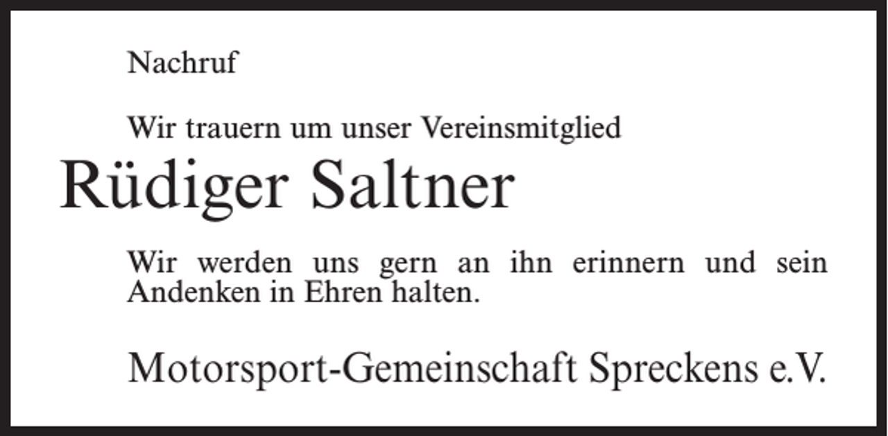 <p>Nachruf<br />Wir trauern um unser Vereinsmitglied</p><p>Rüdiger Saltner</p><p>Wir werden uns gern an ihn erinnern und sein<br />­Andenken in Ehren halten.</p><p>Motorsport-Gemeinschaft Spreckens e.V.</p>