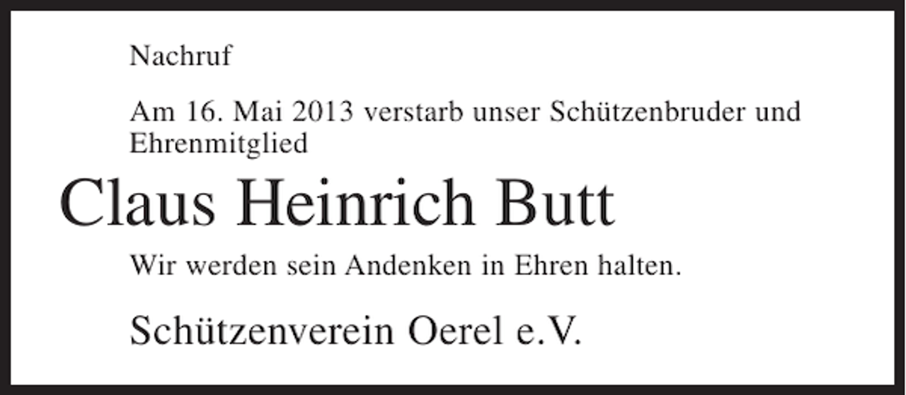 <p>Nachruf<br />Am 16. Mai 2013 verstarb unser Schützenbruder und<br />Ehrenmitglied</p><p>Claus Heinrich Butt<br />Wir werden sein Andenken in Ehren halten.</p><p>Schützenverein Oerel e.V.</p>