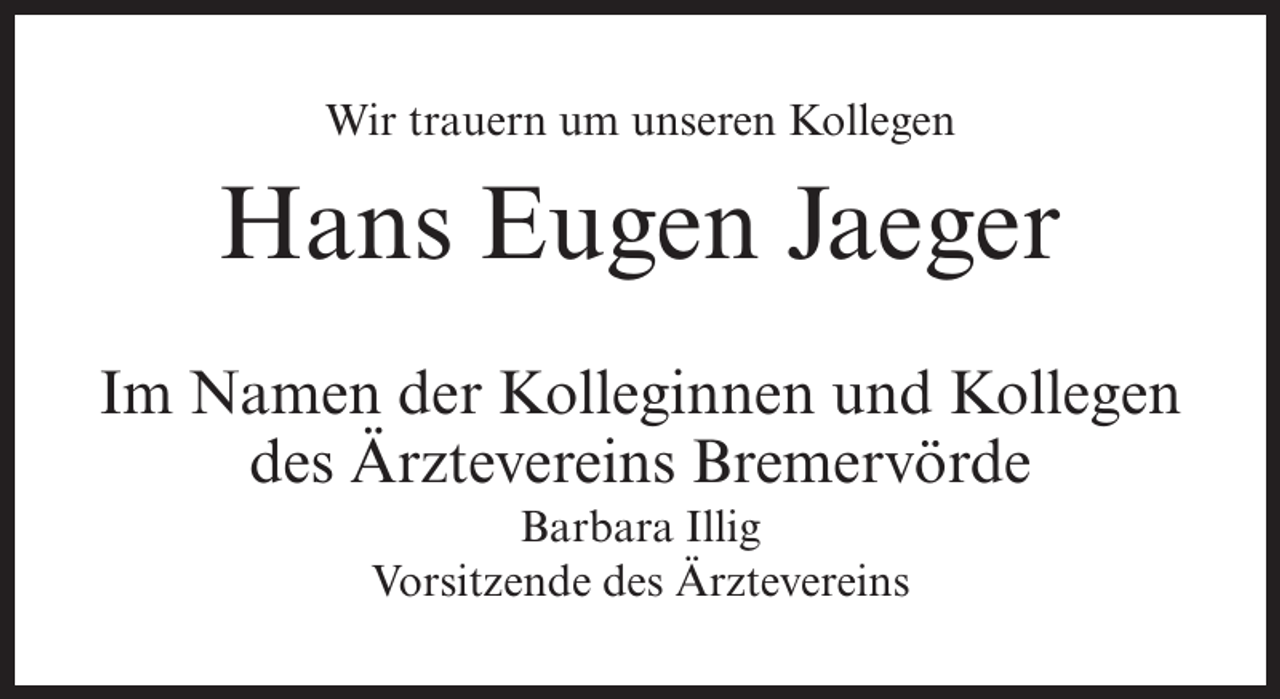 <p>Wir trauern um unseren Kollegen</p><p>Hans Eugen Jaeger<br />Im Namen der Kolleginnen und Kollegen<br />des Ärztevereins Bremervörde<br />Barbara Illig<br />Vorsitzende des Ärztevereins</p>