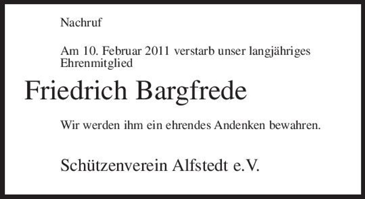 <p>Nachruf Am 10. Februar 2011 verstarb unser langjähriges Ehrenmitglied</p><p>Friedrich Bargfrede<br />Wir werden ihm ein ehrendes Andenken bewahren.</p><p>Schützenverein Alfstedt e.V.</p>