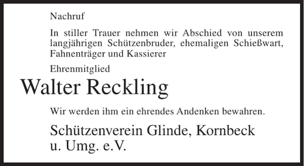 <p>Nachruf<br />In stiller Trauer nehmen wir Abschied von unserem<br />langjährigen Schützenbruder, ehemaligen Schießwart,<br />Fahnenträger und Kassierer<br />Ehrenmitglied</p><p>Walter Reckling</p><p>Wir werden ihm ein ehrendes Andenken bewahren.</p><p>Schützenverein Glinde, Kornbeck<br />u. Umg. e.V.</p>