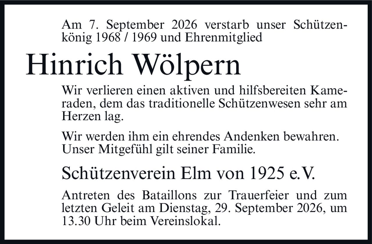 <p>Am 7. September 2026 verstarb unser Schützenkönig 1968 / 1969 und Ehrenmitglied</p><p>Wir verlieren einen aktiven und hilfsbereiten Kameraden, dem das traditionelle Schützenwesen sehr am Herzen lag.</p><p>Wir werden ihm ein ehrendes Andenken bewahren. Unser Mitgefühl gilt seiner Familie.</p><p>Schützenverein Elm von 1925 e.V.</p><p>Antreten des Bataillons zur Trauerfeier und zum letzten Geleit am Dienstag, 29. September 2026, um 13.30 Uhr beim Vereinslokal.</p>