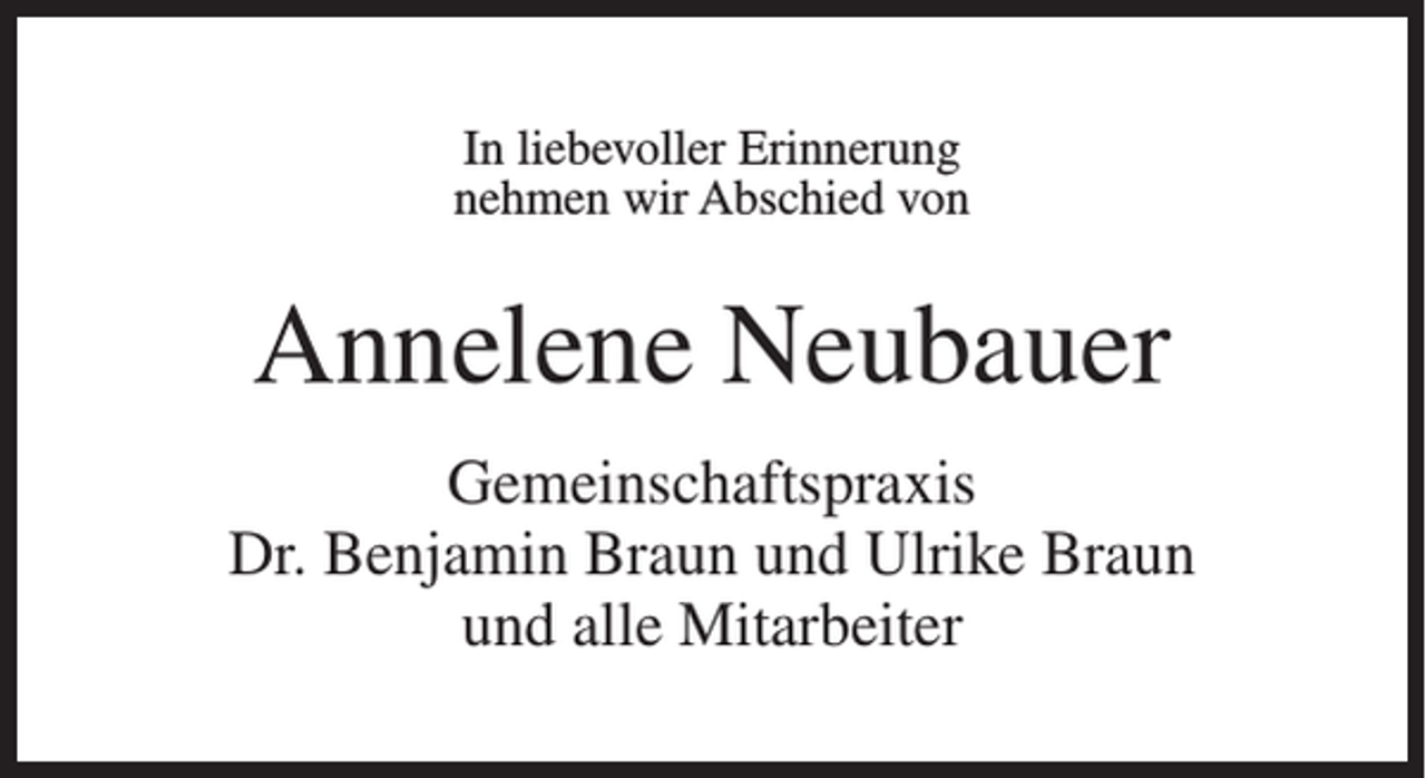 <p>In liebevoller Erinnerung<br />nehmen wir Abschied von</p><p>Annelene Neubauer<br />Gemeinschaftspraxis<br />Dr. Benjamin Braun und Ulrike Braun<br />und alle Mitarbeiter</p>