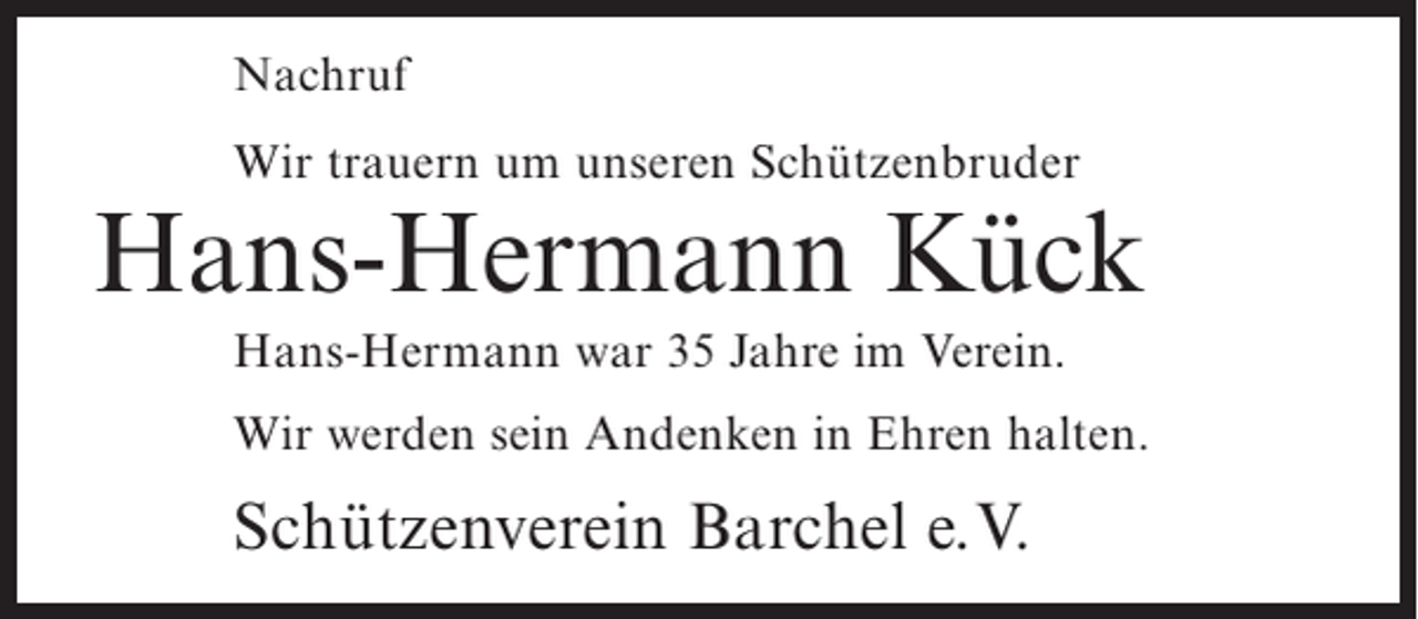 <p>Nachruf<br />Wir trauern um unseren Schützenbruder</p><p>Hans-Hermann Kück<br />Hans-Hermann war 35 Jahre im Verein.<br />Wir werden sein Andenken in Ehren halten.</p><p>Schützenverein Barchel e.V.</p>