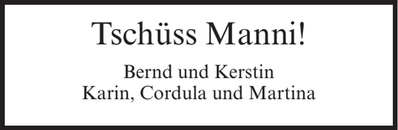 <p>Tschüss Manni!<br />Bernd und Kerstin<br />Karin, Cordula und Martina</p>