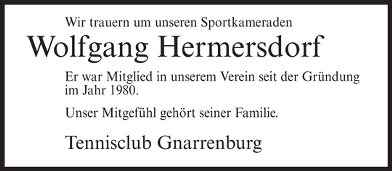 <p>Wir trauern um unseren Sportkameraden</p><p>Wolfgang Hermersdorf<br />Er war Mitglied in unserem Verein seit der Gründung<br />im Jahr 1980.<br />Unser Mitgefühl gehört seiner Familie.</p><p>Tennisclub Gnarrenburg</p>