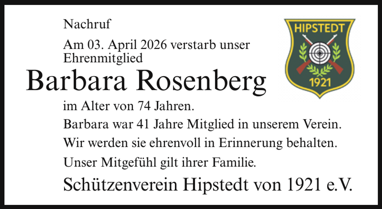 <p>Nachruf<br />Am 03. April 2026 verstarb unser<br />Ehrenmitglied</p><p>Barbara Rosenberg</p><p>im Alter von 74 Jahren.<br />Barbara war 41 Jahre Mitglied in unserem Verein.<br />Wir werden sie ehrenvoll in Erinnerung behalten.<br />Unser Mitgefühl gilt ihrer Familie.</p><p>Schützenverein Hipstedt von 1921 e.V.</p>