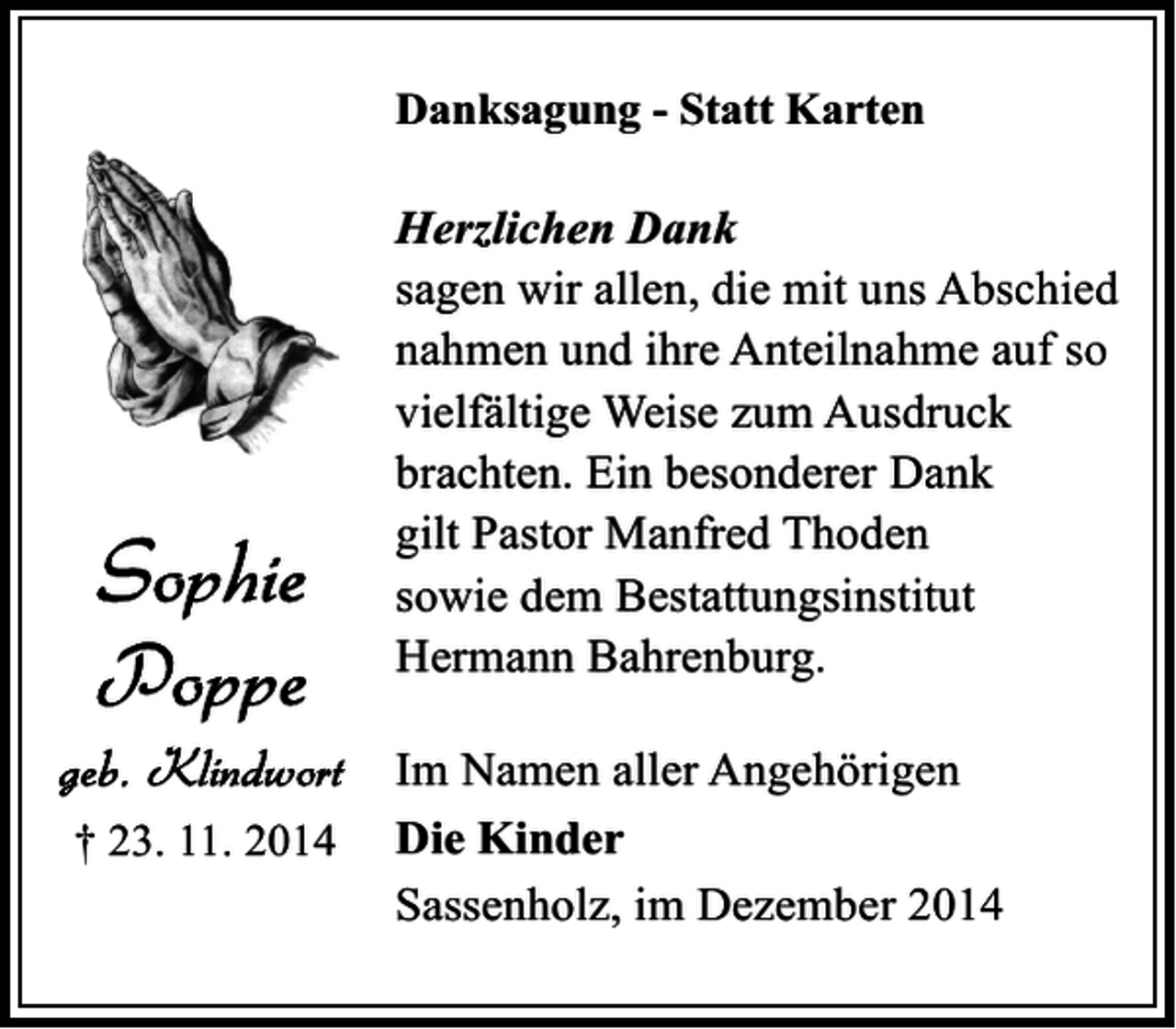 <p>Danksagung - Statt Karten</p><p>Herzlichen Dank<br />sagen wir allen, die mit uns Abschied<br />nahmen und ihre Anteilnahme auf so<br />vielfältige Weise zum Ausdruck<br />brachten. Ein besonderer Dank<br />gilt Pastor Manfred Thoden<br />sowie dem Bestattungsinstitut<br />Hermann Bahrenburg.</p><p>† 23. 11. 2014</p><p>Im Namen aller Angehörigen<br />Die Kinder<br />Sassenholz, im Dezember 2014</p>