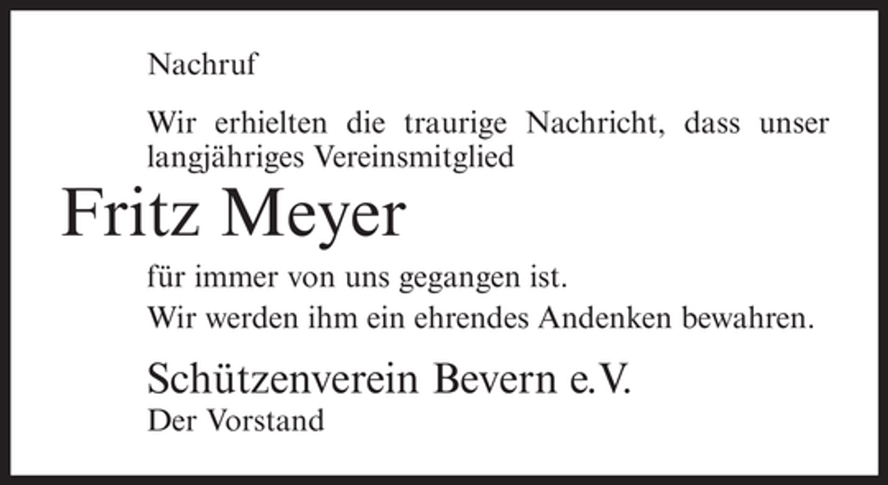 <p>Nachruf<br />Wir erhielten die traurige Nachricht, dass unser<br />langjähriges Vereinsmitglied</p><p>Fritz Meyer<br />für immer von uns gegangen ist.<br />Wir werden ihm ein ehrendes Andenken bewahren.</p><p>Schützenverein Bevern e.V.<br />Der Vorstand</p>