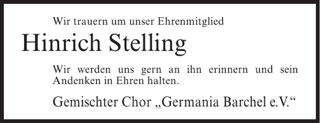 <p>Wir trauern um unser Ehrenmitglied</p><p>Hinrich Stelling<br />Wir werden uns gern an ihn erinnern und sein<br />Andenken in Ehren halten.</p><p>Gemischter Chor „Germania Barchel e.V.“</p>