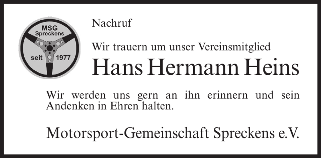 <p>Nachruf<br />Wir trauern um unser Vereinsmitglied</p><p>Hans Hermann Heins<br />Wir werden uns gern an ihn erinnern und sein<br />Andenken in Ehren halten.</p><p>Motorsport-Gemeinschaft Spreckens e.V.</p>