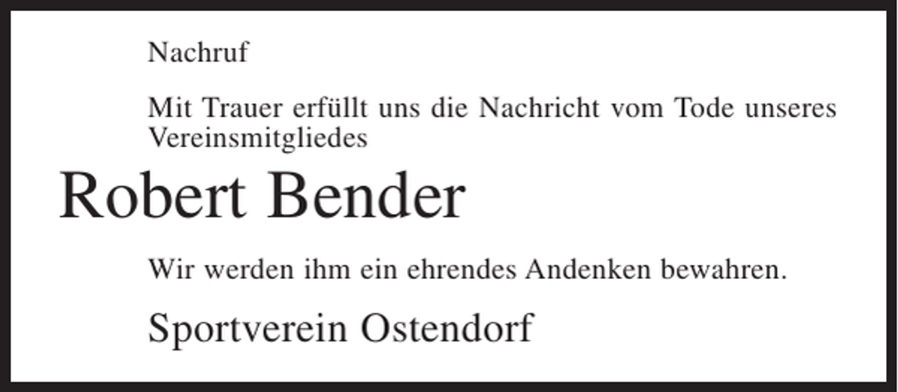 <p>Nachruf<br />Mit Trauer erfüllt uns die Nachricht vom Tode unseres<br />Vereinsmitgliedes</p><p>Robert Bender<br />Wir werden ihm ein ehrendes Andenken bewahren.</p><p>Sportverein Ostendorf</p>