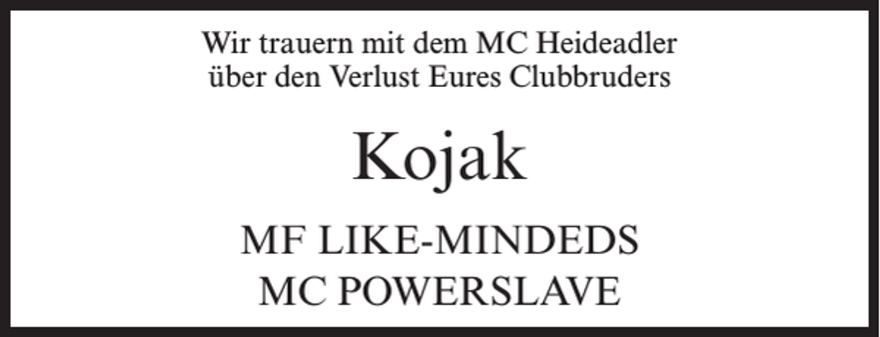 <p>Wir trauern mit dem MC Heideadler<br />über den Verlust Eures Clubbruders</p><p>Kojak<br />MF LIKE-MINDEDS<br />MC POWERSLAVE</p>