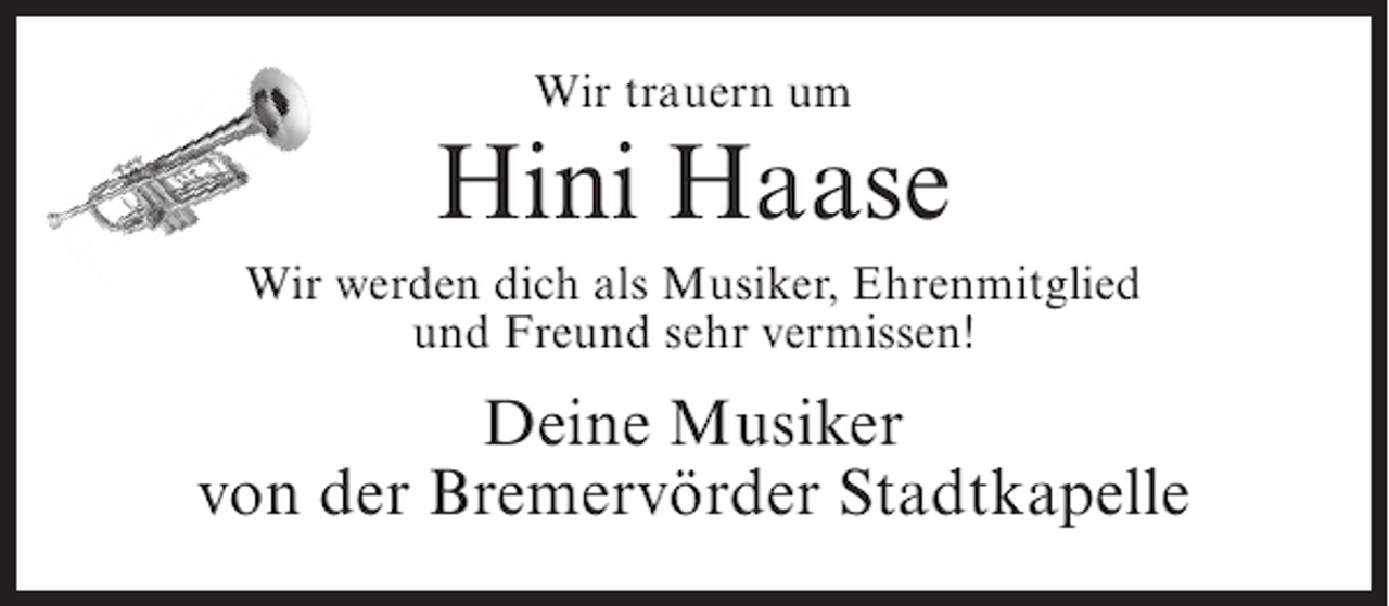 <p>Wir trauern um</p><p>Hini Haase<br />Wir werden dich als Musiker, Ehrenmitglied<br />und Freund sehr vermissen!</p><p>Deine Musiker<br />von der Bremervörder Stadtkapelle</p>