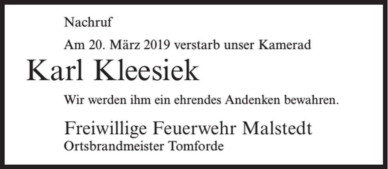 <p>Nachruf<br />Am 20. März 2019 verstarb unser Kamerad</p><p>Karl Kleesiek<br />Wir werden ihm ein ehrendes Andenken bewahren.</p><p>Freiwillige Feuerwehr Malstedt<br />Ortsbrandmeister Tomforde</p>